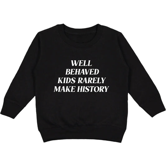 Well Behaved Kids Rarely Make History Sweatshirt